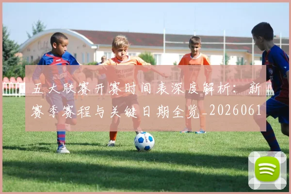 五大联赛开赛时间表深度解析:新赛季赛程与关键日期全览_20260611141652